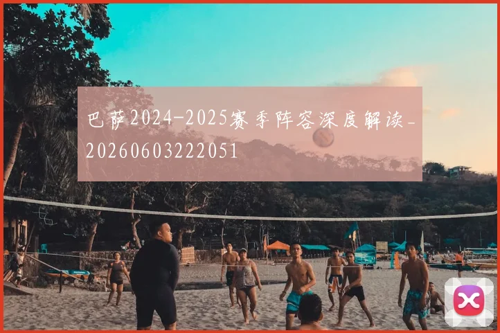 巴萨2024-2025赛季阵容深度解读_20260603222051
